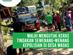 WALHI mengutuk keras tindakan sewenang-wenang Kepolisian di Desa Wadas