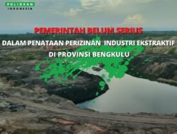 Anak Tiri Kebijakan. WALHI : Pemerintah Belum Serius Dalam Penataan Izin Industri Ekstraktif Di Bengkulu