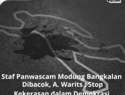 Staf Panwascam Modung Bangkalan Dibacok, A. Warits: Setop Kekerasan dalam Demokrasi